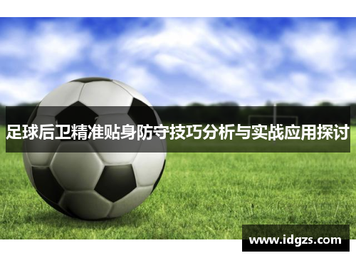 足球后卫精准贴身防守技巧分析与实战应用探讨