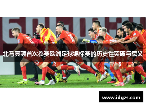 北马其顿首次参赛欧洲足球锦标赛的历史性突破与意义