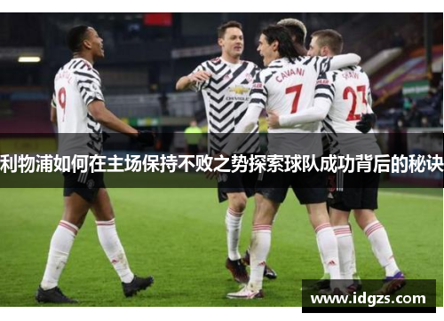 利物浦如何在主场保持不败之势探索球队成功背后的秘诀