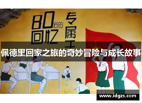 佩德里回家之旅的奇妙冒险与成长故事