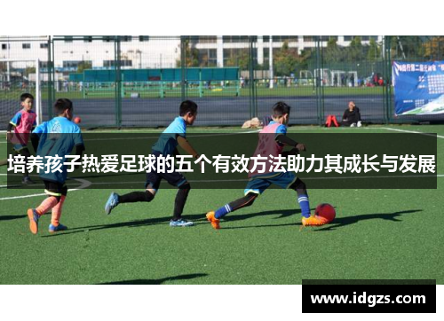 培养孩子热爱足球的五个有效方法助力其成长与发展
