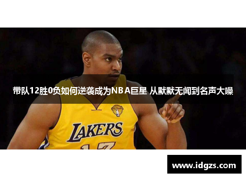 带队12胜0负如何逆袭成为NBA巨星 从默默无闻到名声大噪