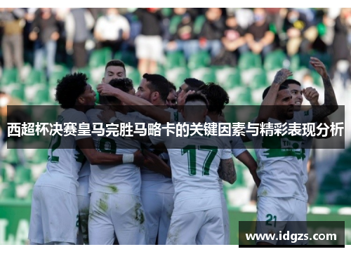 西超杯决赛皇马完胜马略卡的关键因素与精彩表现分析